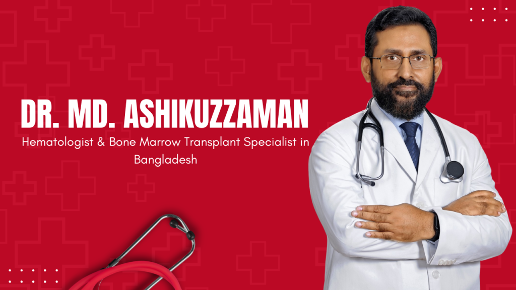 Dr. Md. Ashikuzzaman – Hematologist & Bone Marrow Transplant Specialist in Bangladesh